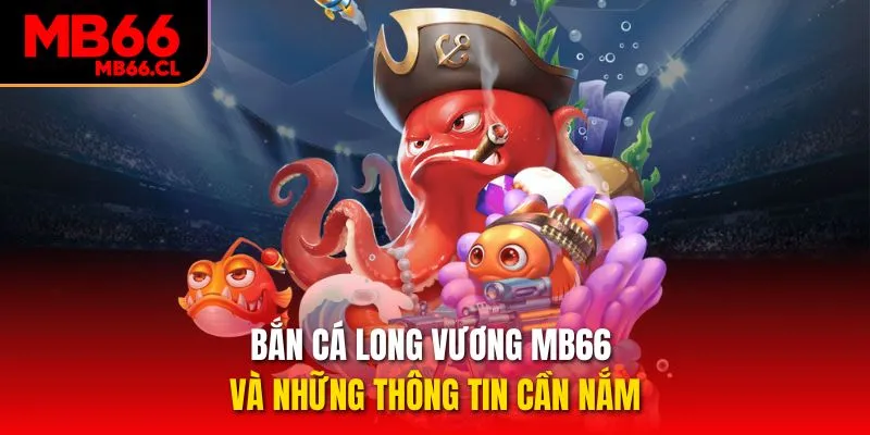 Bắn cá Long Vương MB66 và những thông tin cần nắm Bắn cá Long Vương MB66 và những thông tin cần nắm
