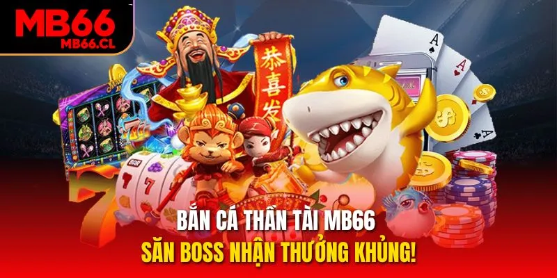 Bắn Cá Thần Tài MB66 - Săn Boss Nhận Thưởng Khủng!