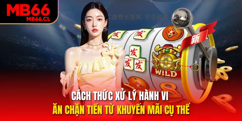 Cách thức xử lý hành vi ăn chặn tiền từ khuyến mãi cụ thể Cách thức xử lý hành vi ăn chặn tiền từ khuyến mãi cụ thể