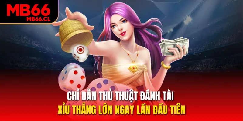 Chỉ dẫn thủ thuật đánh Tài Xỉu thắng lớn ngay lần đầu tiên Chỉ dẫn thủ thuật đánh Tài Xỉu thắng lớn ngay lần đầu tiên