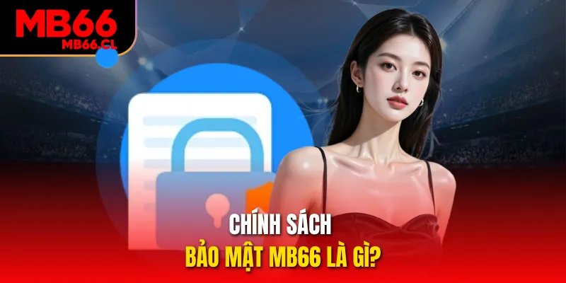 Chính sách bảo mật MB66 là gì? Chính sách bảo mật MB66 là gì?
