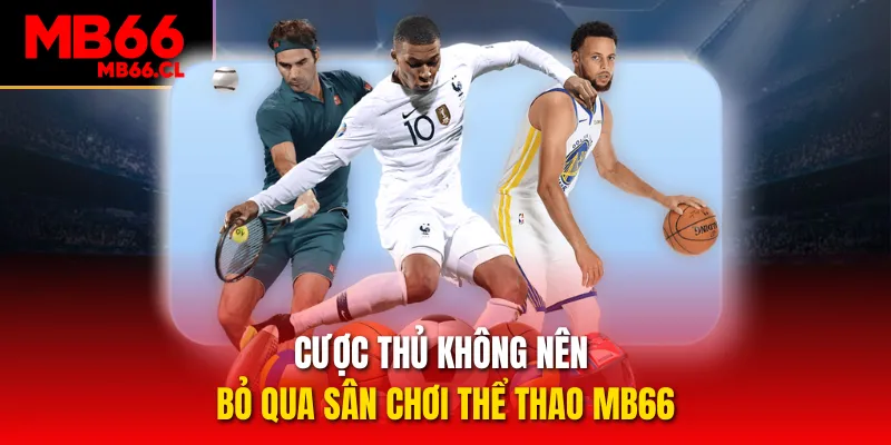 Cược thủ không nên bỏ qua sân chơi thể thao MB66 Cược thủ không nên bỏ qua sân chơi thể thao MB66