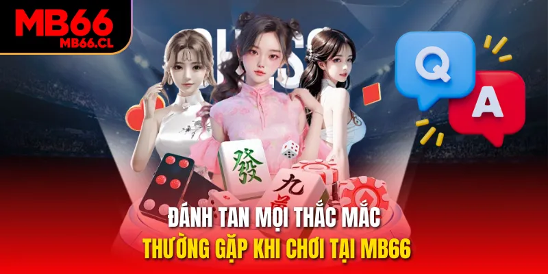 Đánh tan mọi thắc mắc thường gặp khi chơi tại MB66