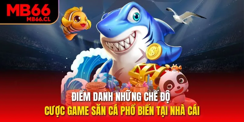 Điểm danh những chế độ cược game săn cá phổ biến tại nhà cái Điểm danh những chế độ cược game săn cá phổ biến tại nhà cái