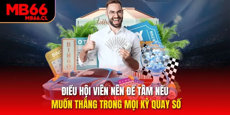 Điều hội viên nên để tâm nếu muốn thắng trong mọi kỳ quay số Điều hội viên nên để tâm nếu muốn thắng trong mọi kỳ quay số