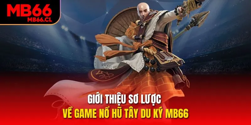 Giới thiệu sơ lược về game nổ hũ Tây Du Ký MB66 Giới thiệu sơ lược về game nổ hũ Tây Du Ký MB66