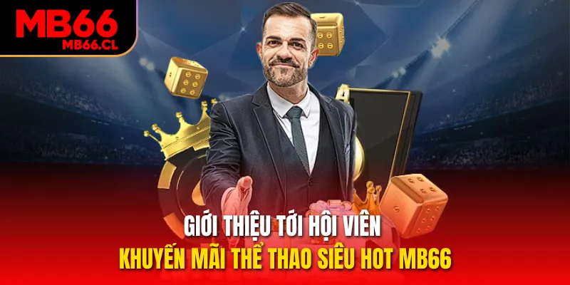 Giới thiệu tới hội viên khuyến mãi thể thao siêu hot MB66 Giới thiệu tới hội viên khuyến mãi thể thao siêu hot MB66