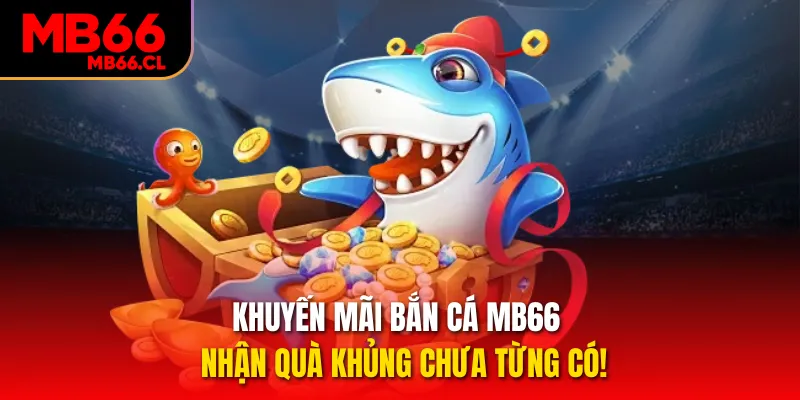 Khuyến Mãi Bắn Cá MB66 - Nhận Quà Khủng Chưa Từng Có!