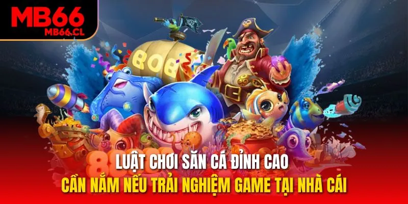 Luật chơi săn cá đỉnh cao cần nắm nếu trải nghiệm game tại nhà cái Luật chơi săn cá đỉnh cao cần nắm nếu trải nghiệm game tại nhà cái