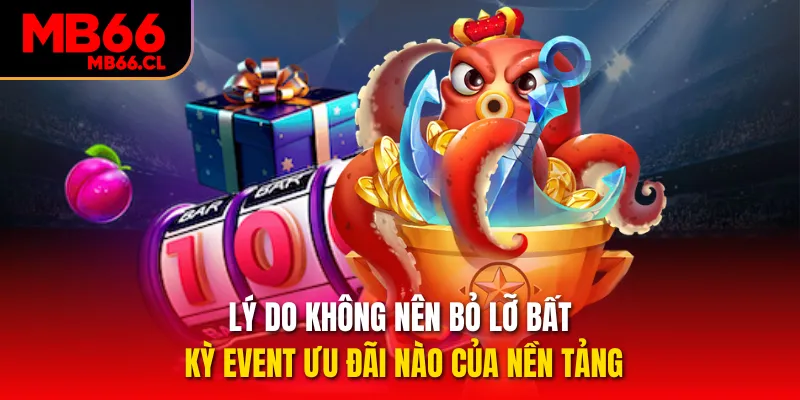 Lý do không nên bỏ lỡ bất kỳ event ưu đãi nào của nền tảng Lý do không nên bỏ lỡ bất kỳ event ưu đãi nào của nền tảng