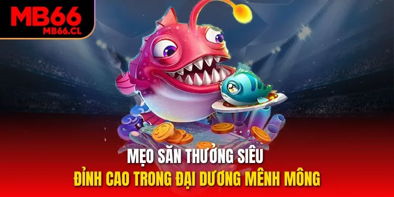 Mẹo săn thưởng siêu đỉnh cao trong đại dương mênh mông Mẹo săn thưởng siêu đỉnh cao trong đại dương mênh mông