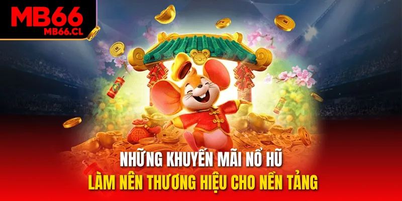 Những khuyến mãi nổ hũ làm nên thương hiệu cho nền tảng Những khuyến mãi nổ hũ làm nên thương hiệu cho nền tảng