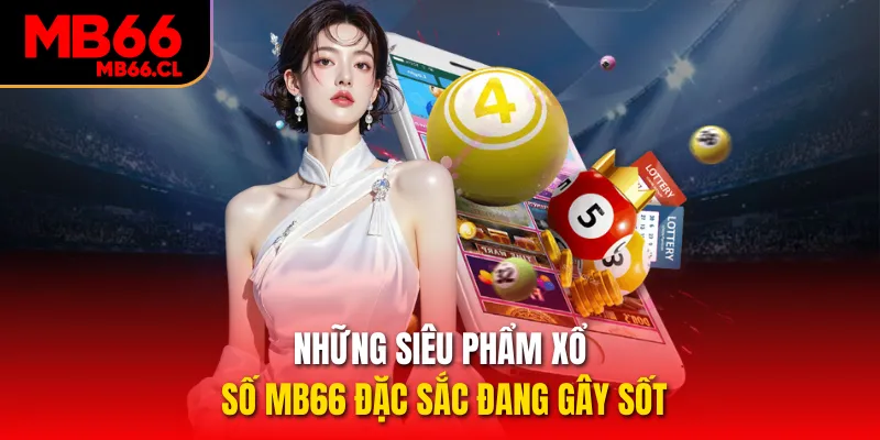 Những siêu phẩm xổ số MB66 đặc sắc đang gây sốt Những siêu phẩm xổ số MB66 đặc sắc đang gây sốt