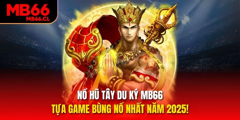 Nổ Hũ Tây Du Ký MB66 - Tựa Game Bùng Nổ Nhất Năm 2025!