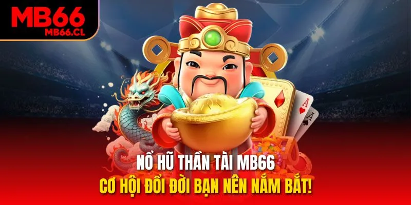 Nổ Hũ Thần Tài MB66 - Cơ Hội Đổi Đời Bạn Nên Nắm Bắt!