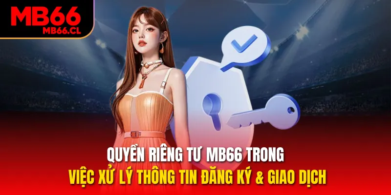 Quyền riêng tư MB66 trong việc xử lý thông tin đăng ký & giao dịch Quyền riêng tư MB66 trong việc xử lý thông tin đăng ký & giao dịch