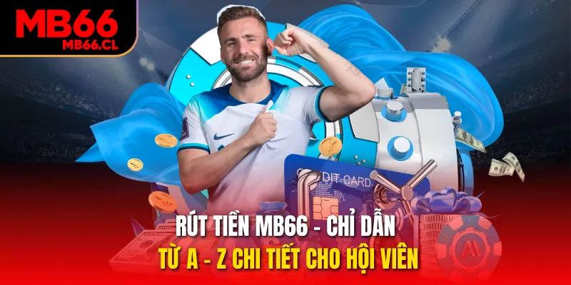 Rút Tiền MB66 – Chỉ Dẫn Từ A - Z Chi Tiết Cho Hội Viên