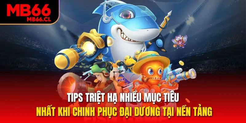 Tips triệt hạ nhiều mục tiêu nhất khi chinh phục đại dương tại nền tảng Tips triệt hạ nhiều mục tiêu nhất khi chinh phục đại dương tại nền tảng