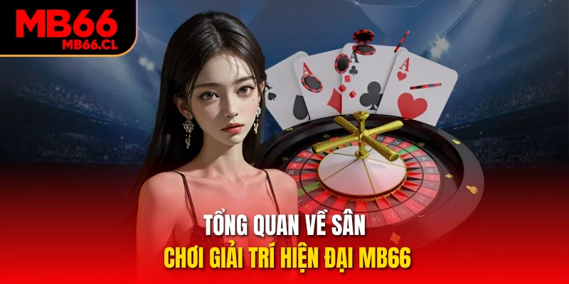 Tổng quan về sân chơi giải trí hiện đại MB66